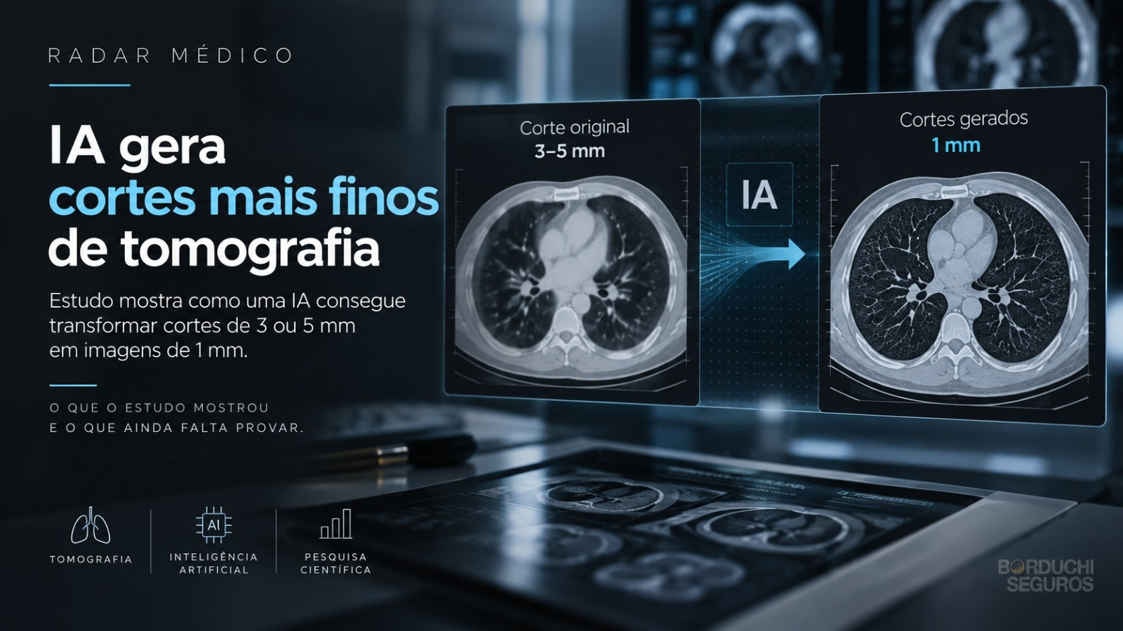 Arte do Radar Médico sobre IA que gera cortes de tomografia de 1 mm a partir de cortes de 3–5 mm, com a logo Borduchi Seguros no canto inferior direito.